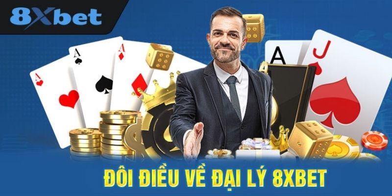 Đôi điều cần nên biết về đại lý 8XBET