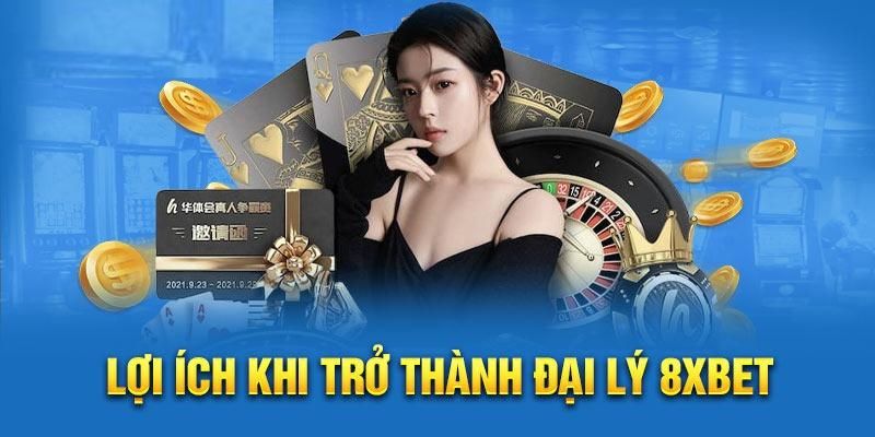 Lợi ích nhận được khi trở thành đại lý 8XBET