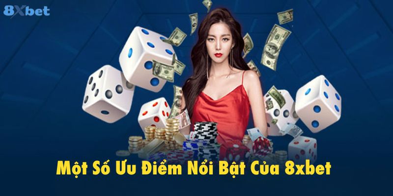 Những ưu điểm nổi bật khi người chơi đăng ký 8XBET