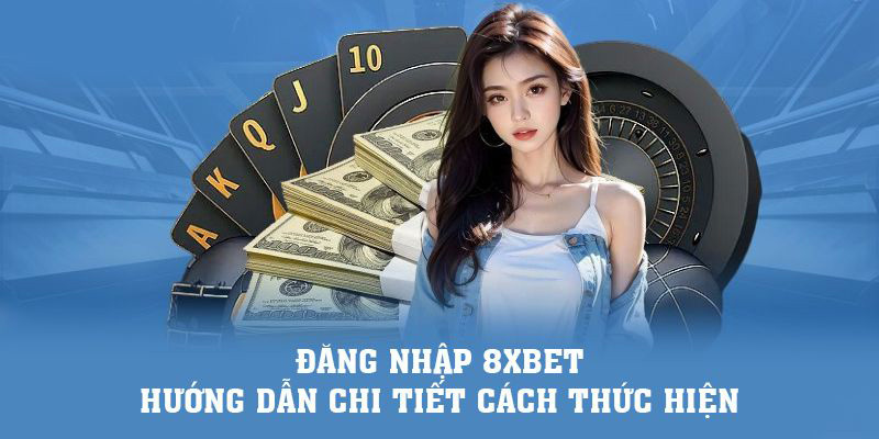 Hướng dẫn chi tiết 2 thao tác đăng nhập 8XBET