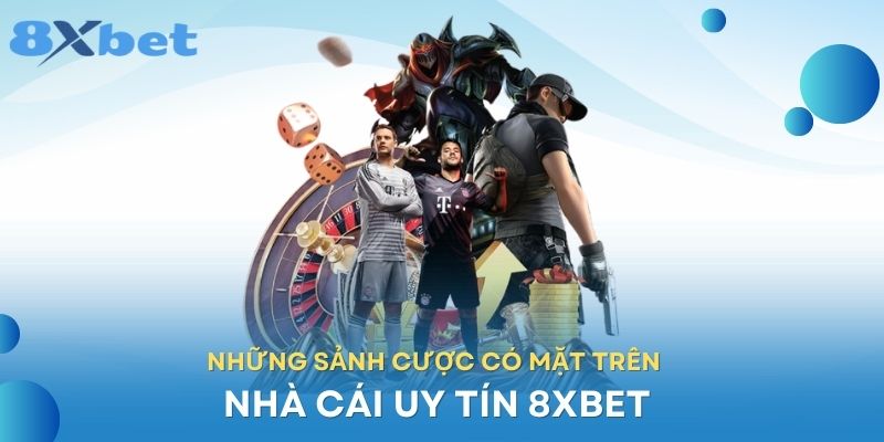 Những sảnh cược có mặt trên nhà cái uy tín 8XBET